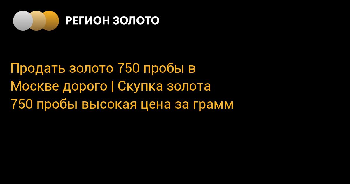 Продать золото 750 пробы в Москве дорого | Скупка золота 750 пробы ...