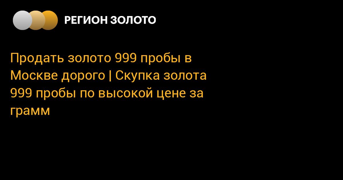 Продать золото 999 пробы в Москве дорого | Скупка золота 999 пробы по ...